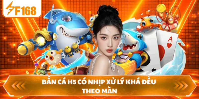 Bắn cá H5 có nhịp xử lý khá đều theo màn