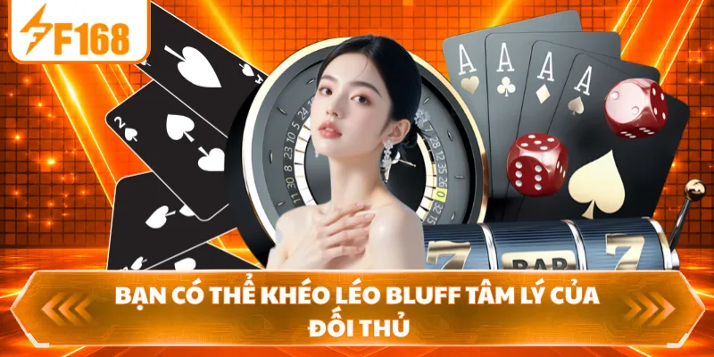 Bạn có thể khéo léo bluff tâm lý của đối thủ