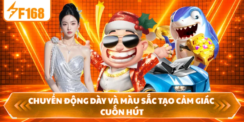 Chuyển động dày và màu sắc tạo cảm giác cuốn hút