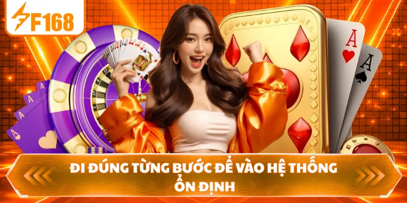 Đi đúng từng bước để vào hệ thống ổn định