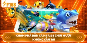 Khám Phá Bắn Cá H5 F168 Chơi Mượt Không Cần Tải