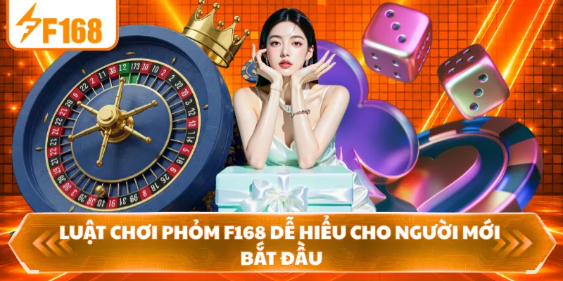 Luật Chơi Phỏm F168 Dễ Hiểu Cho Người Mới Bắt Đầu