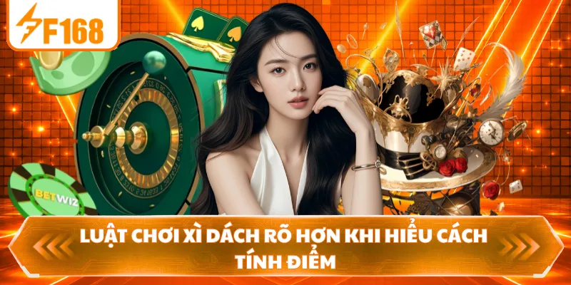 Luật chơi xì dách rõ hơn khi hiểu cách tính điểm