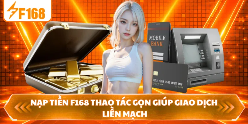 Nạp tiền F168 thao tác gọn giúp giao dịch liền mạch