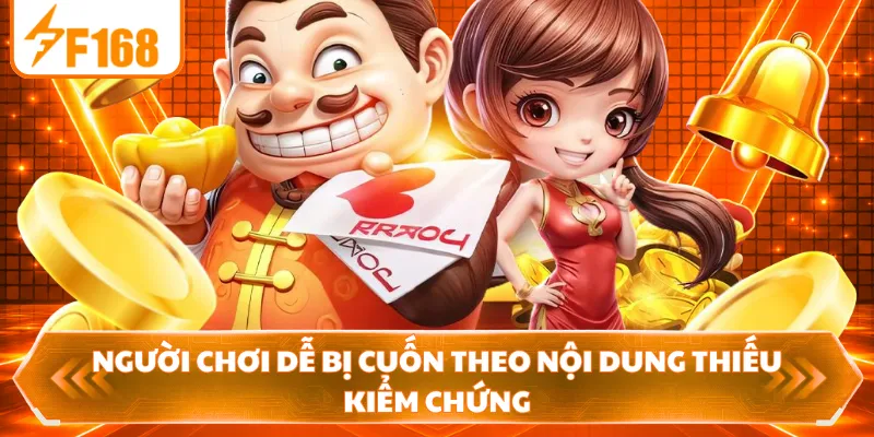 Người chơi dễ bị cuốn theo nội dung thiếu kiểm chứng