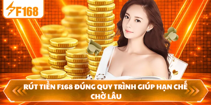 Rút tiền F168 đúng quy trình giúp hạn chế chờ lâu